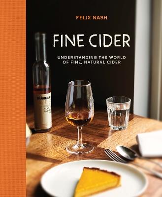 Fine Cider: Understanding the World of Fine, Natural Cider - Felix Nash - cover