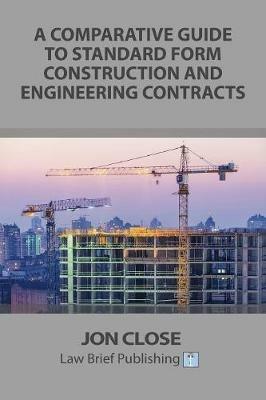 A Comparative Guide to Standard Form Construction and Engineering Contracts - Jon Close - cover
