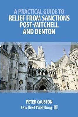 A Practical Guide to Striking Out and Relief from Sanctions Post-Mitchell and Denton - Peter Causton - cover