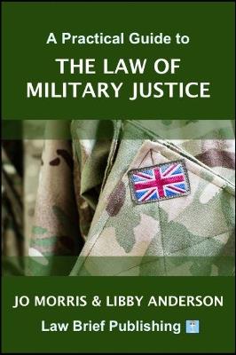 A Practical Guide to the Law of Military Justice - Jo Morris,Libby Anderson - cover