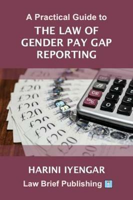 A Practical Guide to the Law of Gender Pay Gap Reporting - Harini Iyengar - cover
