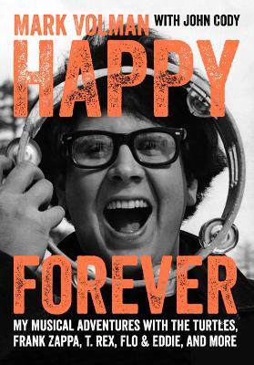 Happy Forever: My musical adventures with The Turtles, Frank Zappa, T. Rex, Flo & Eddie, and more - Mark Volman,John Cody - cover