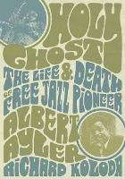 Holy Ghost: The Life And Death Of Free Jazz Pioneer Albert Ayler