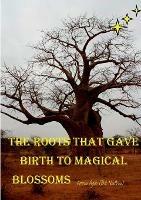 The Roots That Gave Birth to Magical Blossoms - Amna Agib (bit Nafisa) - cover