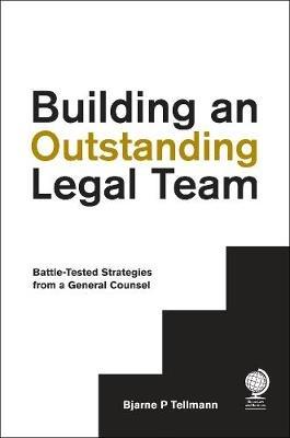 Building an Outstanding Legal Team: Battle-Tested Strategies from a General Counsel  - Bjarne P Tellmann - cover