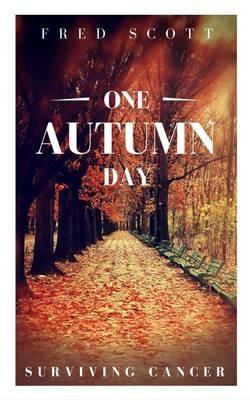 One Autumn Day: Surviving Cancer - Fred Scott - cover
