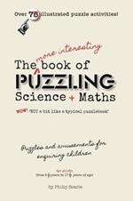 The More Interesting Book of Puzzling Science + Maths: For an Enquiring Mind - Not a Bit Like a Typical Puzzle Book