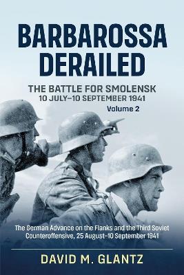 Barbarossa Derailed: the Battle for Smolensk 10 July-10 September 1941: Volume 2: the German Offensives on the Flanks and the Third Soviet Counteroffensive, 25 August-10 September 1941 - David M. Glantz - cover