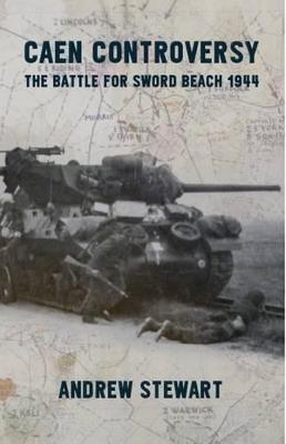Caen Controversy: The Battle for Sword Beach 1944 - Andrew Stuart - cover