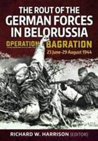 The Rout of the German Forces in Belorussia: Operation Bagration, 23 June - 29 August 1944