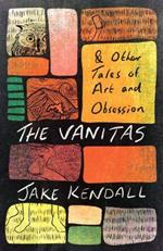 The Vanitas & Other Tales of Art and Obsession