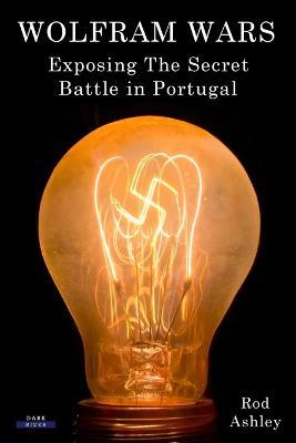 Wolfram Wars: Exposing The Secret Battle in Portugal - Rod Ashley - cover