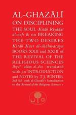 Al-Ghazali on Disciplining the Soul & on Breaking the Two Desires: Books XXII and XXIII of the Revival of the Religious Sciences