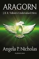 Aragorn: J. R. R. Tolkien's Undervalued Hero - Angela P. Nicholas - cover