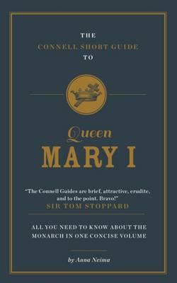 The Connell Short Guide To Queen Mary I - Anna Neima - cover