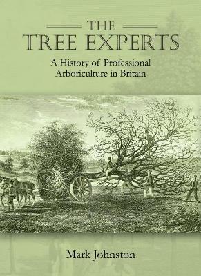 The Tree Experts: A History of Professional Arboriculture in Britain - Mark Johnston - cover