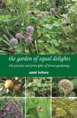 the garden of equal delights: the practice and principles of forest gardening - Anni Kelsey - cover