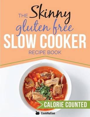 The Skinny Gluten Free Slow Cooker Recipe Book: Delicious Gluten Free Recipes Under 300, 400 and 500 Calories - Cooknation - cover