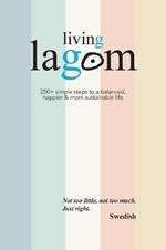 Living Lagom: 250+ simple steps to a balanced, happier & more sustainable life