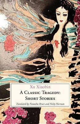 A Classic Tragedy: Short Stories - Xiaobin Xu - cover