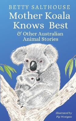 Mother Koala Knows Best and Other Australian Animal Stories - Betty Salthouse - cover