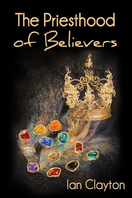 The Priesthood of Believers - Ian Clayton - cover