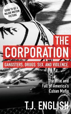 The Corporation: The Rise and Fall of America's Cuban Mafia - T J English - cover
