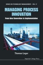 Managing Process Innovation: From Idea Generation To Implementation