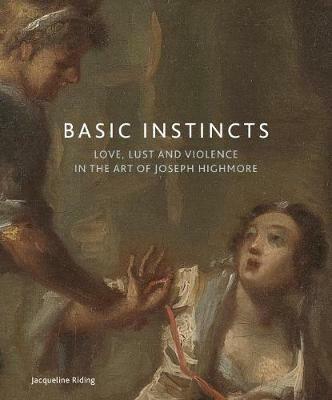 Basic Instincts: Love, Lust and Violence in the Art of Joseph Highmore - Jacqueline Riding - cover