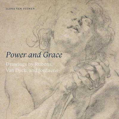 Power and Grace: Drawings by Rubens, Van Dyck, and Jordeans - Ilona Van Tuinen - cover