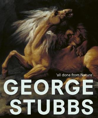 George Stubbs: ‘all done from Nature’ - cover