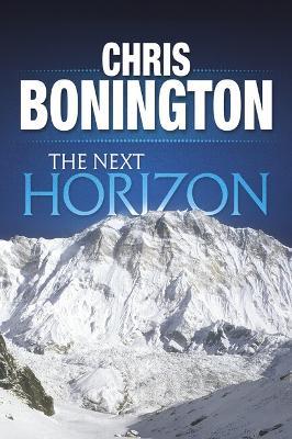 The Next Horizon: From the Eiger to the South Face of Annapurna - Chris Bonington - cover