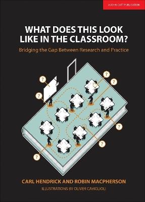 What Does This Look Like in the Classroom?: Bridging the gap between research and practice - Carl Hendrick,Robin Macpherson - cover