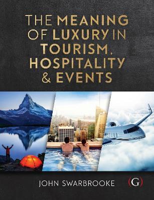 The Meaning of Luxury in Tourism, Hospitality and Events - John Swarbrooke - cover