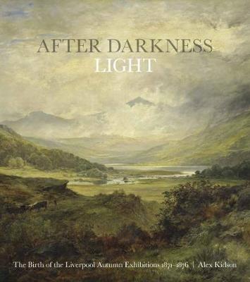 After Darkness Light: The Birth of the Liverpool Autumn Exhibitions 1871-1876 - Alex Kidson - cover