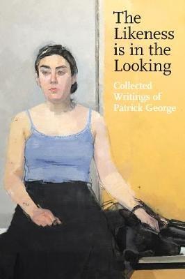 The Likeness is in the Looking: Collected Writings of Patrick George - Patrick George - cover