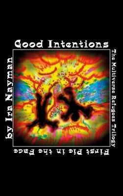 Good Intentions: The Multiverse Refugees Trilogy: The First Pie in the Face - Ira Nayman - cover