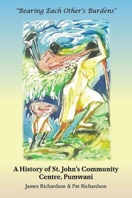 Bearing Each Other's Burdens: A History of St. John's Community Centre, Pumwani - James Richardson,Pat Richardson - cover