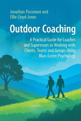 Outdoor Coaching: A Practical Guide for Coaches and Supervisors to Working with Clients, Teams and Groups Using Blue-Green Psychology - Jonathan Passmore - cover