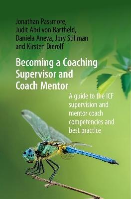 Becoming a Coaching Supervisor and Coach Mentor: A Guide to the ICF Supervision and Mentor Coach Competencies and Best Practice - Jonathan Passmore,Judit Abri von Bartheld,Daniela Aneva - cover