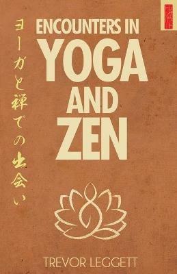 Encounters in Yoga and Zen: Meetings of Cloth and Stone - Trevor Leggett - cover