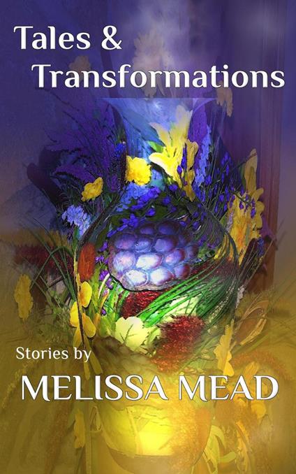 Tales & Transformations: Stories by Melissa Mead