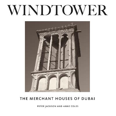 Windtower: The Merchant Houses of Dubai - Peter Jackson,Anne Coles - cover