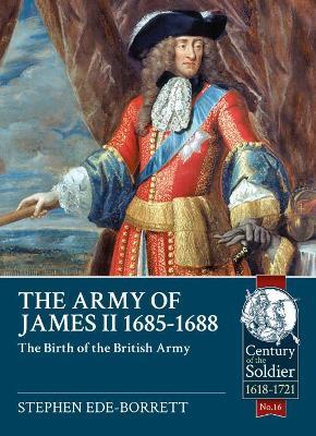 The Army of James II, 1685-1688: The Birth of the British Army - Stephen Ede -Borrett - cover