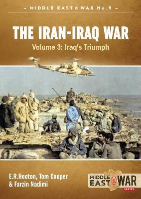 The Iran-Iraq War Volume 3: Iraq's Triumph - Tom Cooper,E.R. Hooton,Farzin Nadimi - cover