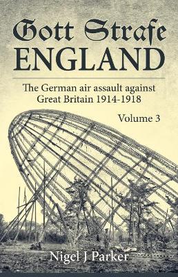 Gott Strafe England Volume 3: The German Air Assault Against Great Britain 1914-1918 - Nigel Parker - cover