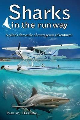 Sharks in the Runway: A Seaplane Pilot's Fifty-Year Journey Through Bahamian Times! - Paul W J Harding - cover