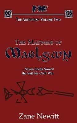 The Arthuriad Volume Two: The Madness of Maelgwn - Zane Newitt - cover
