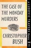 The Case of the Monday Murders: A Ludovic Travers Mystery - Christopher Bush - cover
