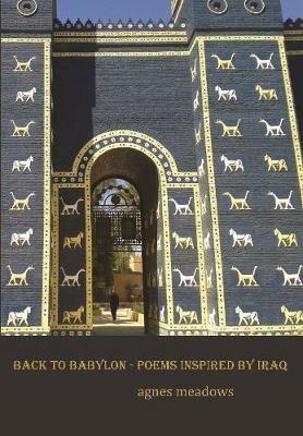 Back to Babylon: Poems Inspired by Iraq - Agnes Meadows - cover